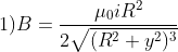 1) B=\frac{\mu_0iR^2}{2\sqrt{(R^2+y^2)^3}}